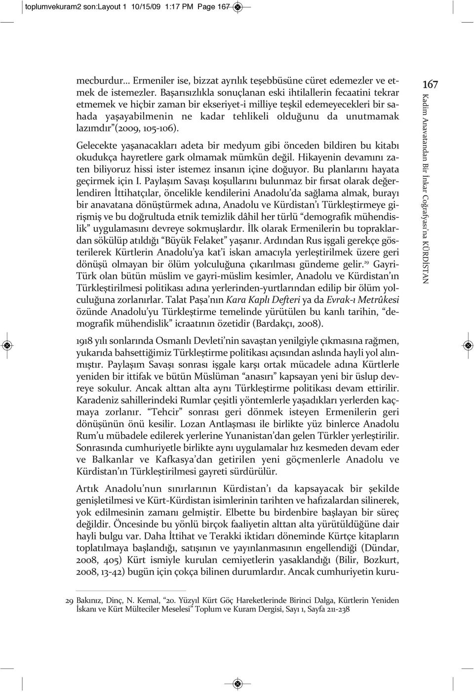 lazımdır (2009, 105-106). Gelecekte yaşanacakları adeta bir medyum gibi önceden bildiren bu kitabı okudukça hayretlere gark olmamak mümkün değil.