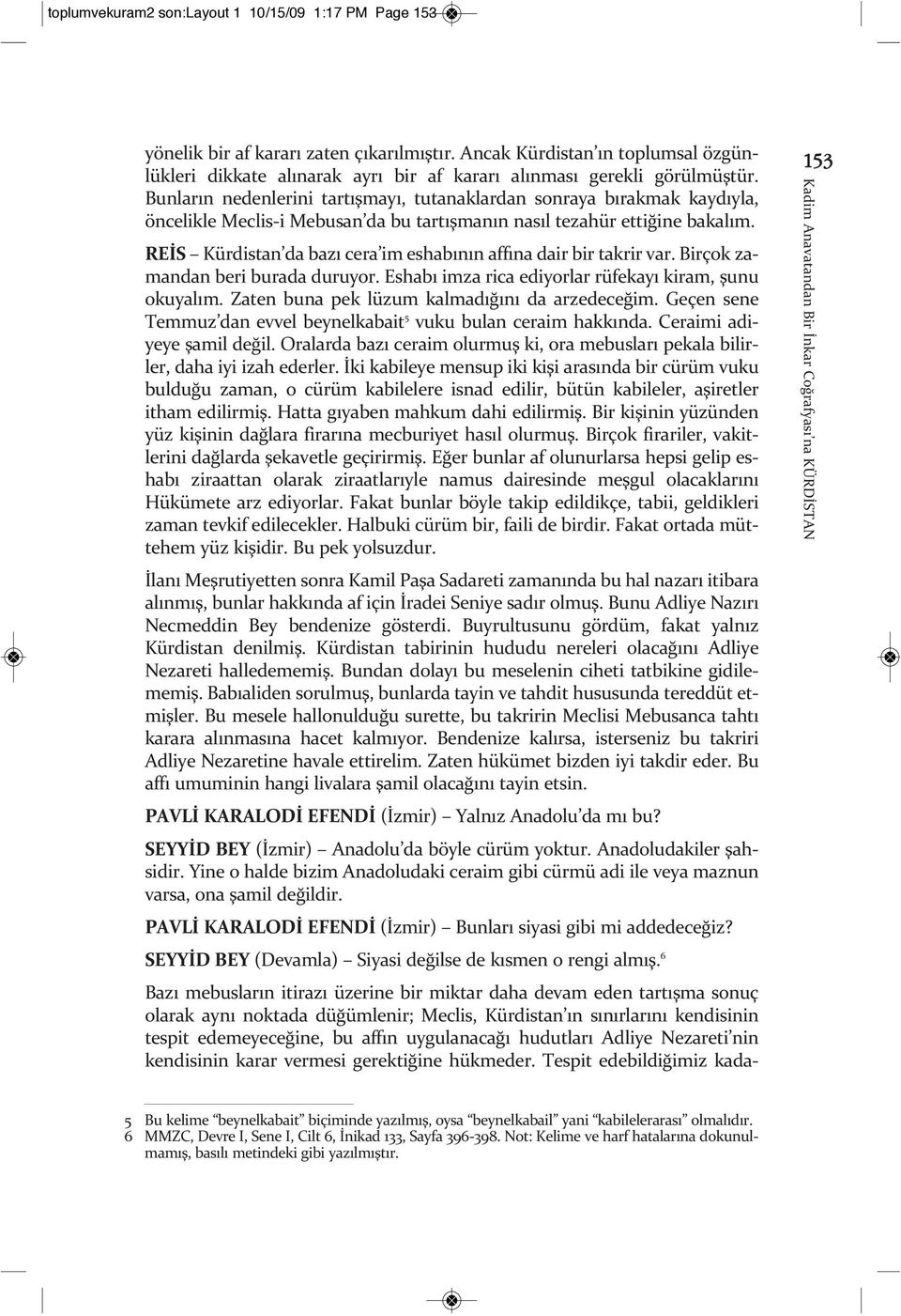 Bunların nedenlerini tartışmayı, tutanaklardan sonraya bırakmak kaydıyla, öncelikle Meclis-i Mebusan da bu tartışmanın nasıl tezahür ettiğine bakalım.