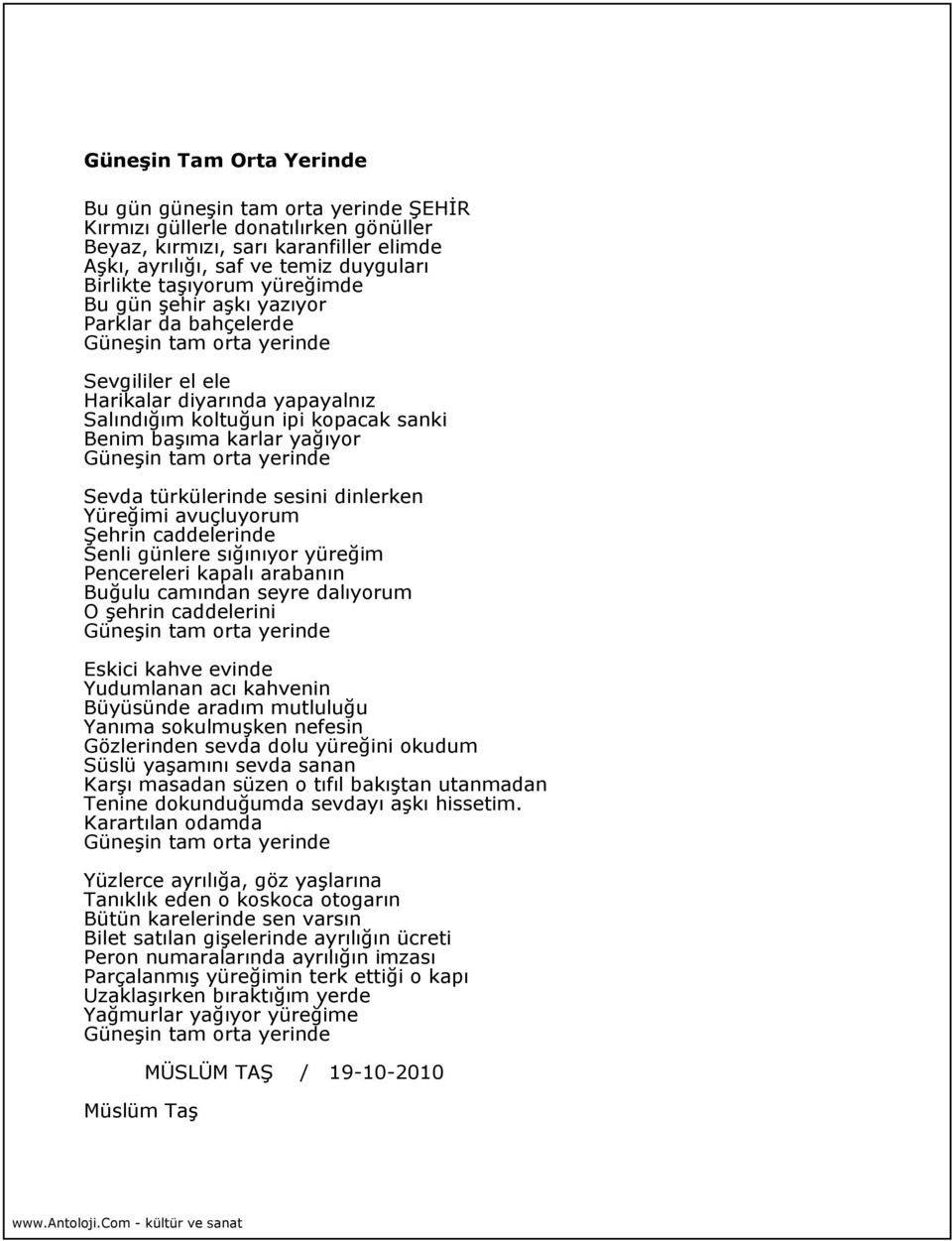 Güneşin tam orta yerinde Sevda türkülerinde sesini dinlerken Yüreğimi avuçluyorum Şehrin caddelerinde Senli günlere sığınıyor yüreğim Pencereleri kapalı arabanın Buğulu camından seyre dalıyorum O