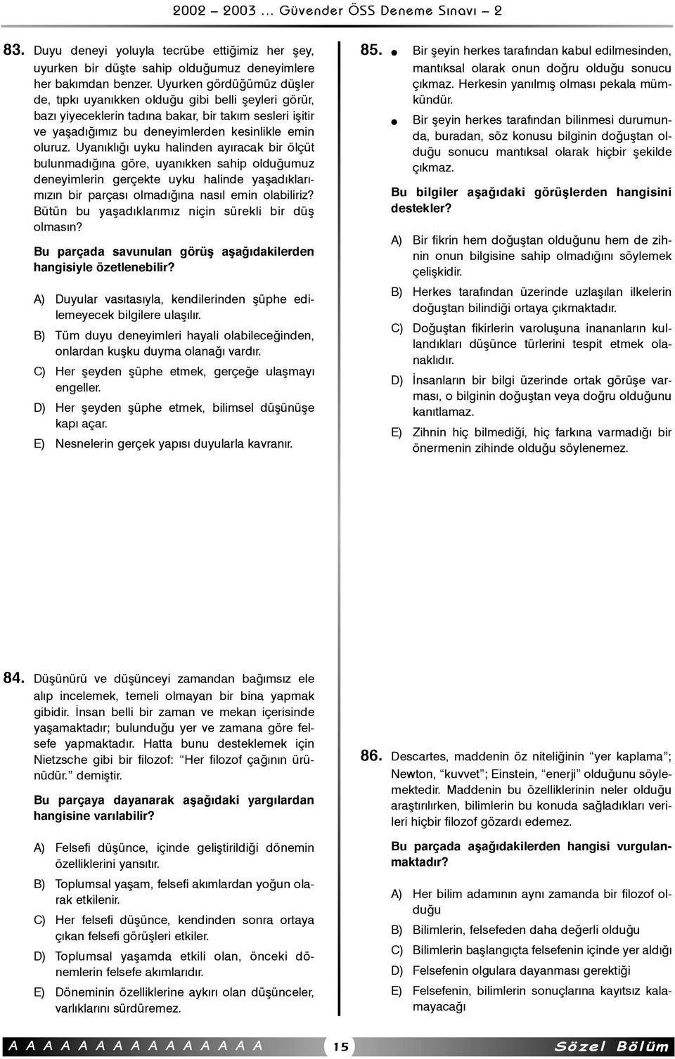 Uyanýklýðý uyku halinden ayýracak bir ölçüt bulunmadýðýna göre, uyanýkken sahip olduðumuz deneyimlerin gerçekte uyku halinde yaþadýklarýmýzýn bir parçasý olmadýðýna nasýl emin olabiliriz?