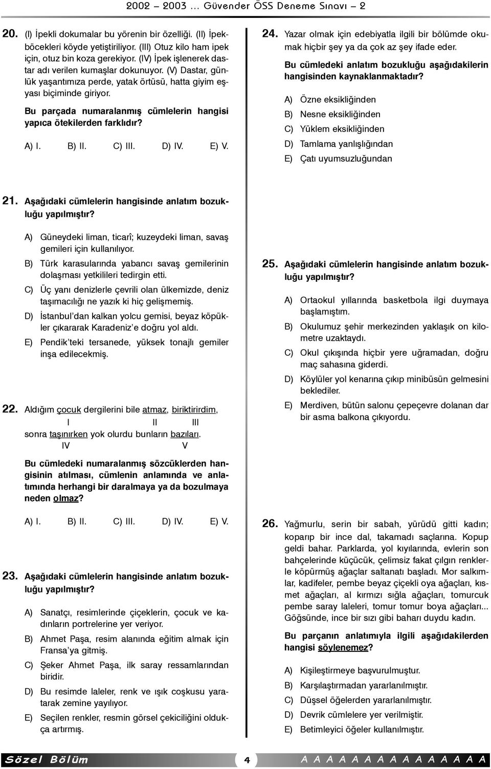 Bu parçada numaralanmýþ cümlelerin hangisi yapýca ötekilerden farklýdýr? A) I. B) II. C) III. D) IV. E) V. 24.