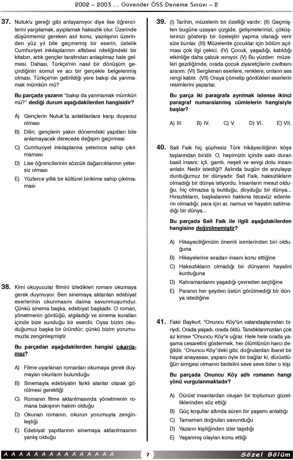 anlaþýlmaz hale gelmesi. Dahasý, Türkçe'nin nasýl bir dönüþüm geçirdiðinin somut ve acý bir gerçekle belgelenmiþ olmasý. Türkçe'nin getirildiði yere bakýp da yanmamak mümkün mü?