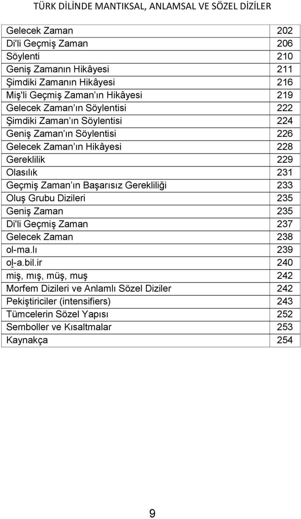 Zaman ın Başarısız Gerekliliği 233 Oluş Grubu Dizileri 235 Geniş Zaman 235 Di'li Geçmiş Zaman 237 Gelecek Zaman 238 ol-ma.lı 239 ol-a.bil.