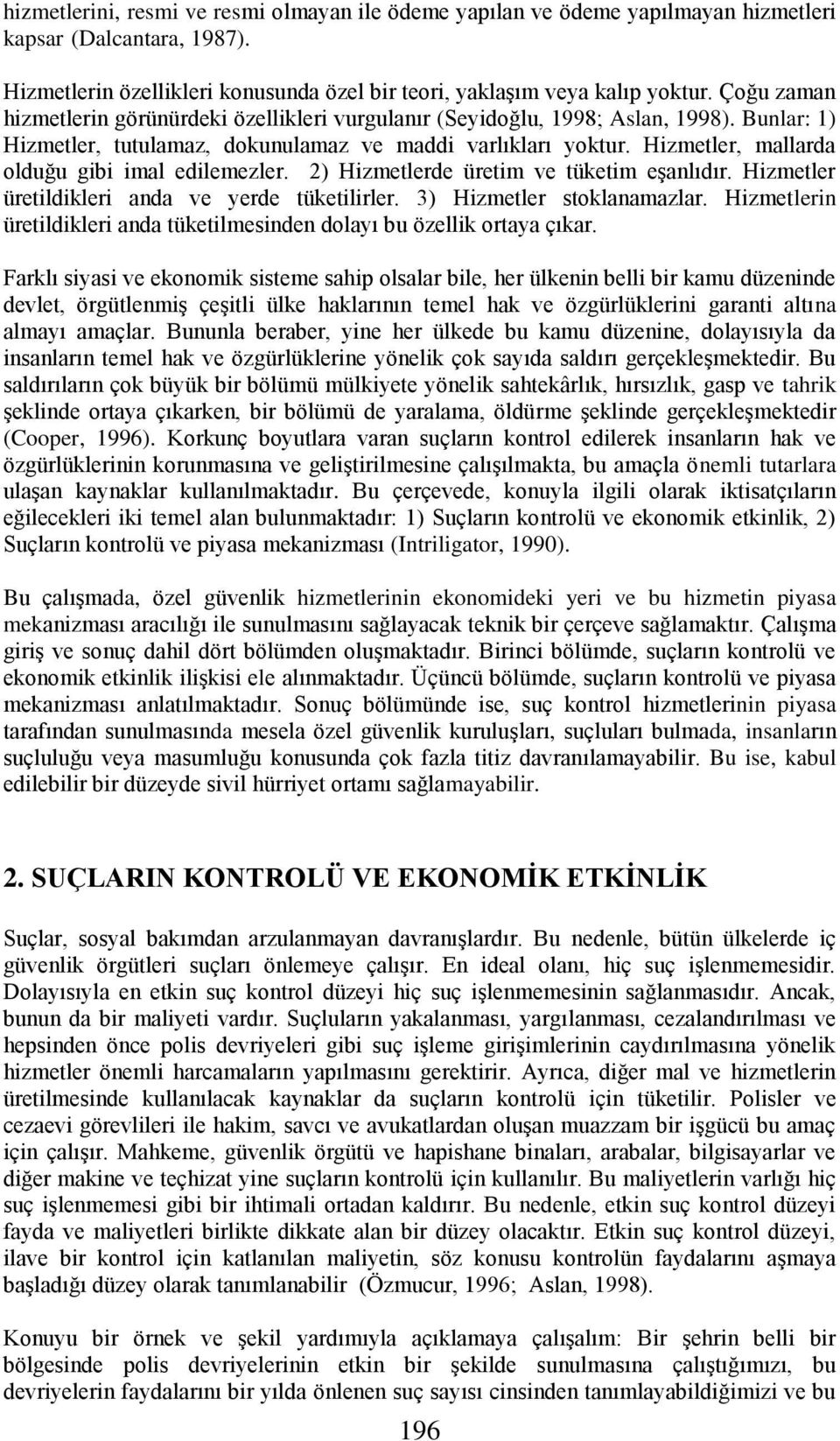 Hizmetler, mallarda olduğu gibi imal edilemezler. 2) Hizmetlerde üretim ve tüketim eşanlıdır. Hizmetler üretildikleri anda ve yerde tüketilirler. 3) Hizmetler stoklanamazlar.