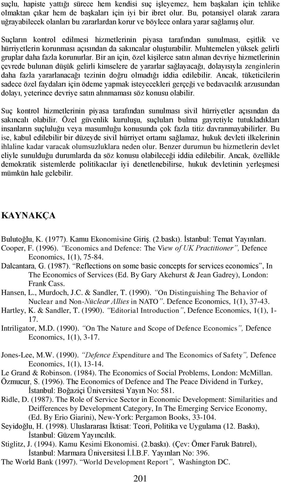 Suçların kontrol edilmesi hizmetlerinin piyasa tarafından sunulması, eşitlik ve hürriyetlerin korunması açısından da sakıncalar oluşturabilir. Muhtemelen yüksek gelirli gruplar daha fazla korunurlar.