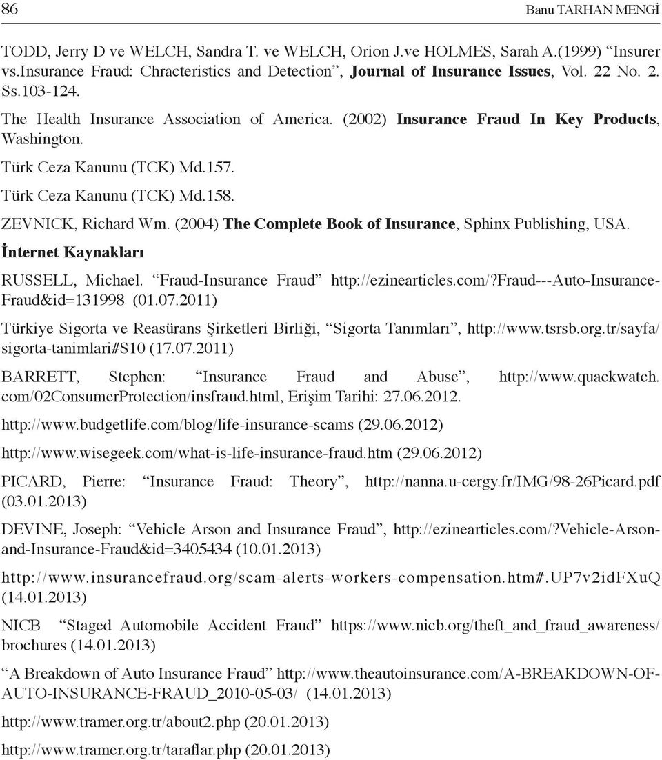 (2004) The Complete Book of Insurance, Sphinx Publishing, USA. İnternet Kaynakları RUSSELL, Michael. Fraud-Insurance Fraud http://ezinearticles.com/?fraud---auto-insurance- Fraud&id=131998 (01.07.