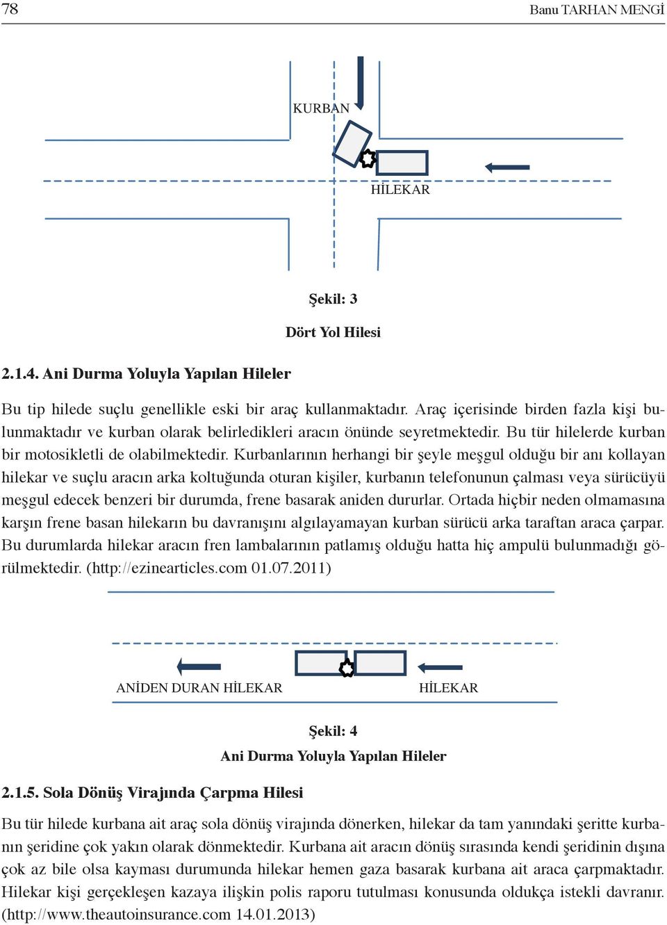 Kurbanlarının herhangi bir şeyle meşgul olduğu bir anı kollayan hilekar ve suçlu aracın arka koltuğunda oturan kişiler, kurbanın telefonunun çalması veya sürücüyü meşgul edecek benzeri bir durumda,