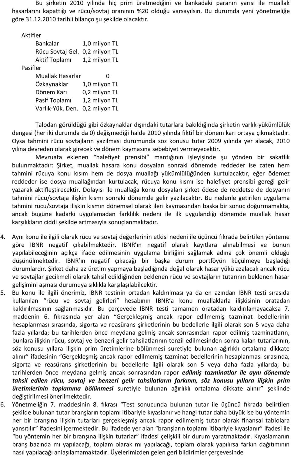 0,2 milyon TL Aktif Toplamı 1,2 milyon TL Pasifler Muallak Hasarlar 0 Özkaynaklar 1,0 milyon TL Dönem Karı 0,2 milyon TL Pasif Toplamı 1,2 milyon TL Varlık-Yük. Den.