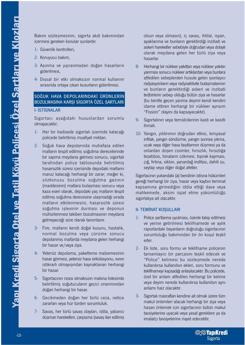 SOĞUK HAVA DEPOLARINDAKİ ÜRÜNLERİN BOZULMASINA KARŞI SİGORTA ÖZEL ŞARTLARI I- İSTİSNALAR Sigortacı aşağıdaki hususlardan sorumlu olmayacaktır; 1- Her bir hadisede sigortalı üzerinde kalacağı poliçede