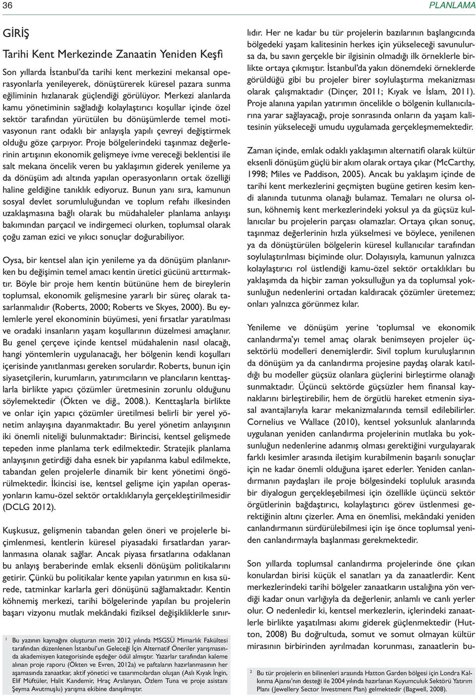 Merkezi alanlarda kamu yönetiminin sağladığı kolaylaştırıcı koşullar içinde özel sektör tarafından yürütülen bu dönüşümlerde temel motivasyonun rant odaklı bir anlayışla yapılı çevreyi değiştirmek