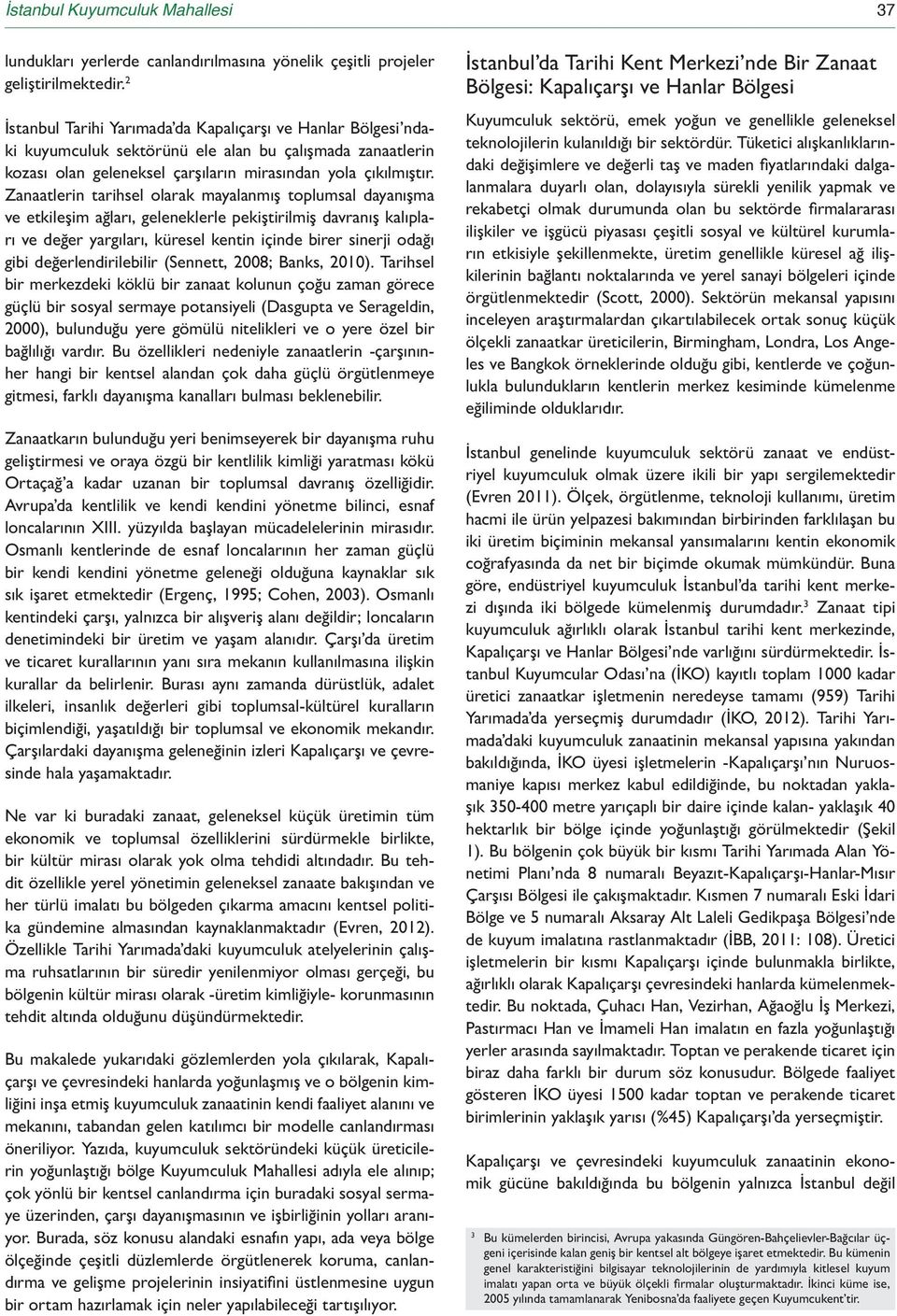 Zanaatlerin tarihsel olarak mayalanmış toplumsal dayanışma ve etkileşim ağları, geleneklerle pekiştirilmiş davranış kalıpları ve değer yargıları, küresel kentin içinde birer sinerji odağı gibi