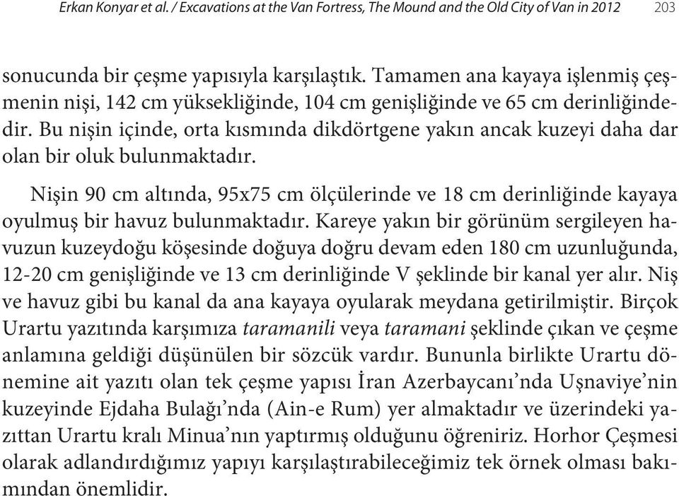 Bu nişin içinde, orta kısmında dikdörtgene yakın ancak kuzeyi daha dar olan bir oluk bulunmaktadır.