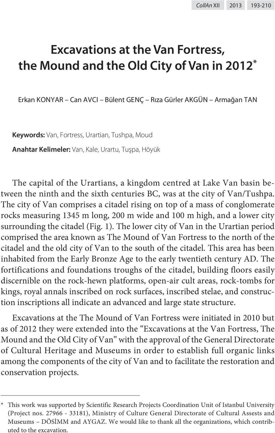 Van/Tushpa. The city of Van comprises a citadel rising on top of a mass of conglomerate rocks measuring 1345 m long, 200 m wide and 100 m high, and a lower city surrounding the citadel (Fig. 1).