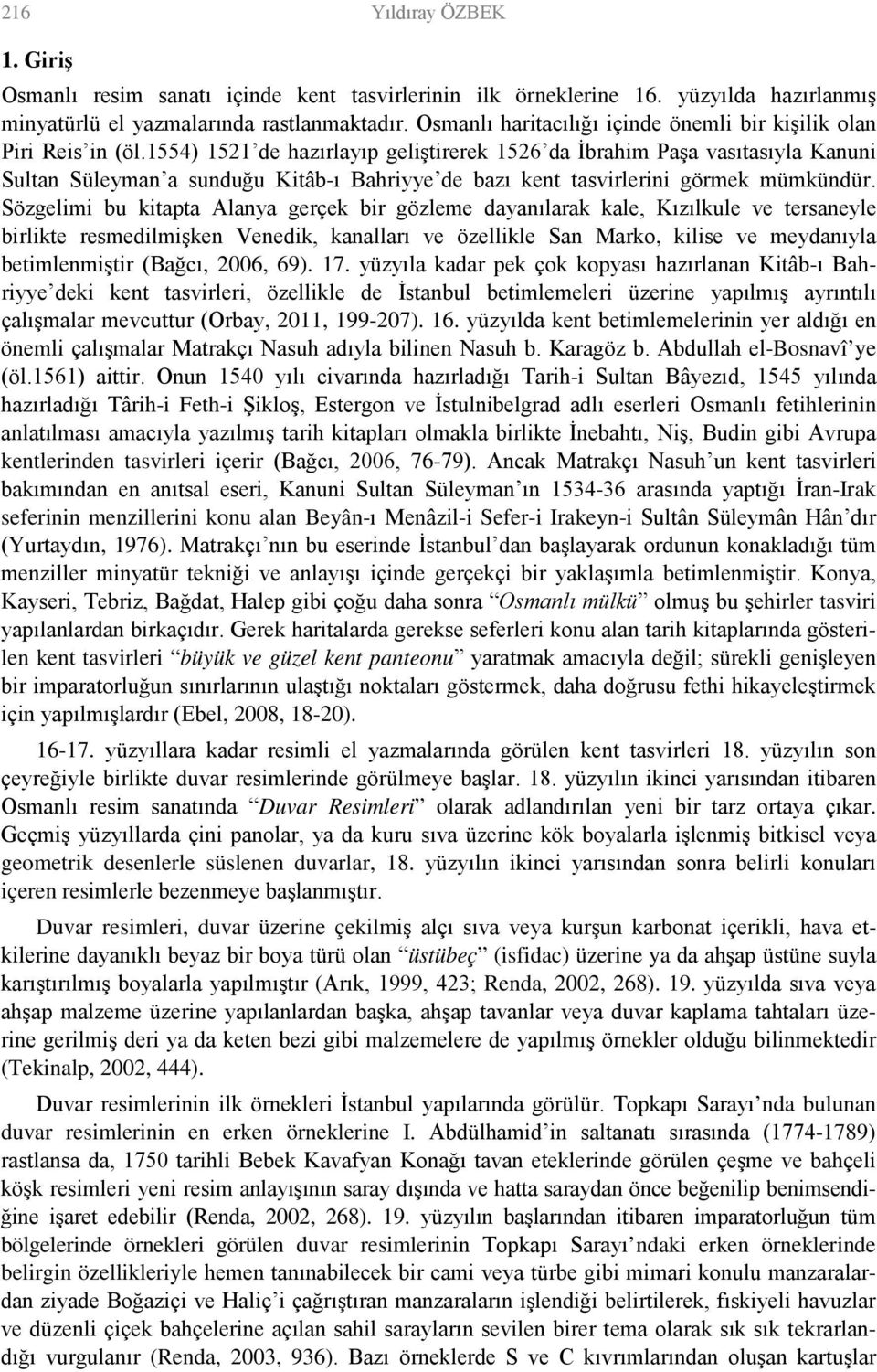 1554) 1521 de hazırlayıp geliştirerek 1526 da İbrahim Paşa vasıtasıyla Kanuni Sultan Süleyman a sunduğu Kitâb-ı Bahriyye de bazı kent tasvirlerini görmek mümkündür.