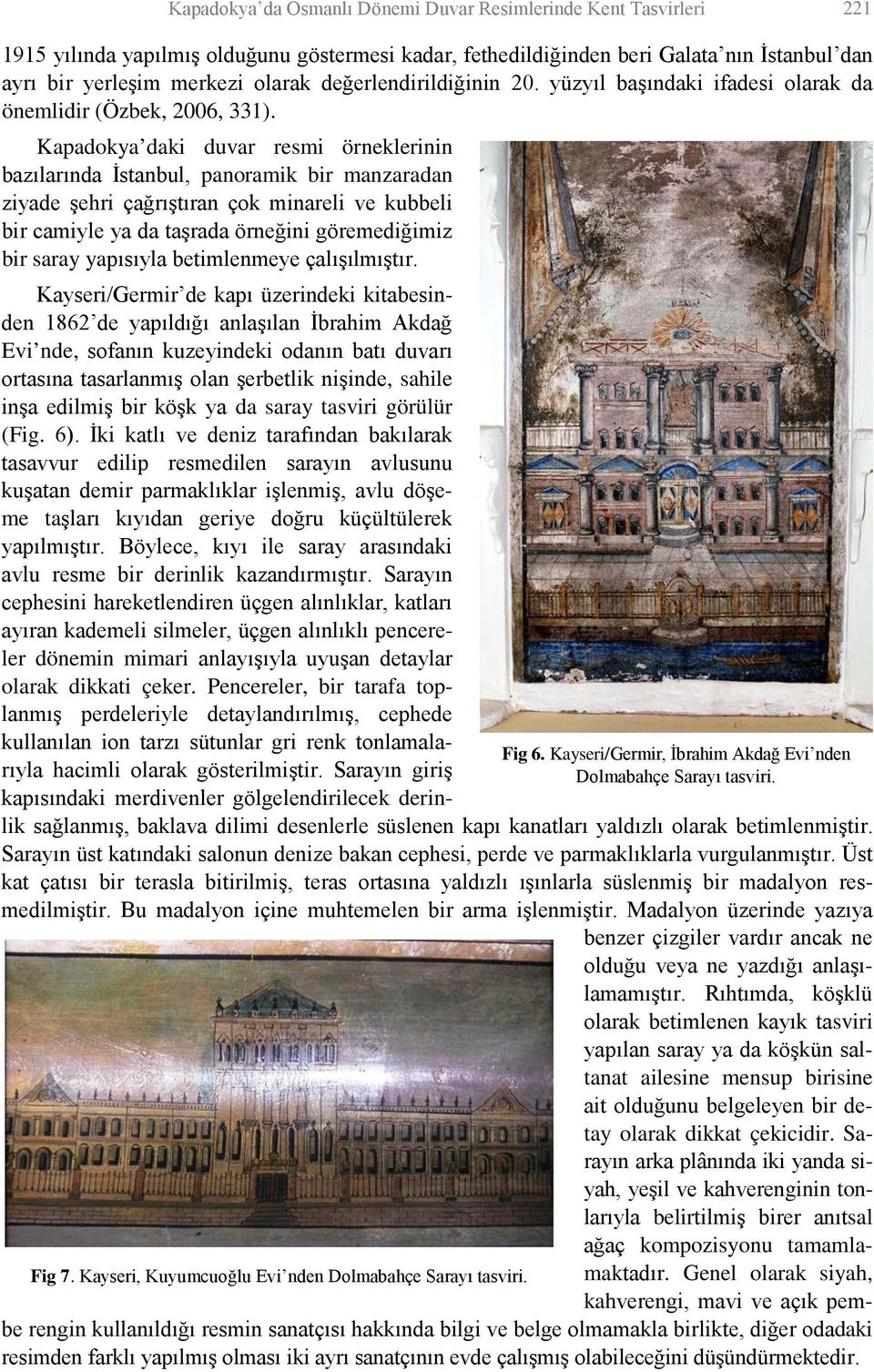 Kapadokya daki duvar resmi örneklerinin bazılarında İstanbul, panoramik bir manzaradan ziyade şehri çağrıştıran çok minareli ve kubbeli bir camiyle ya da taşrada örneğini göremediğimiz bir saray