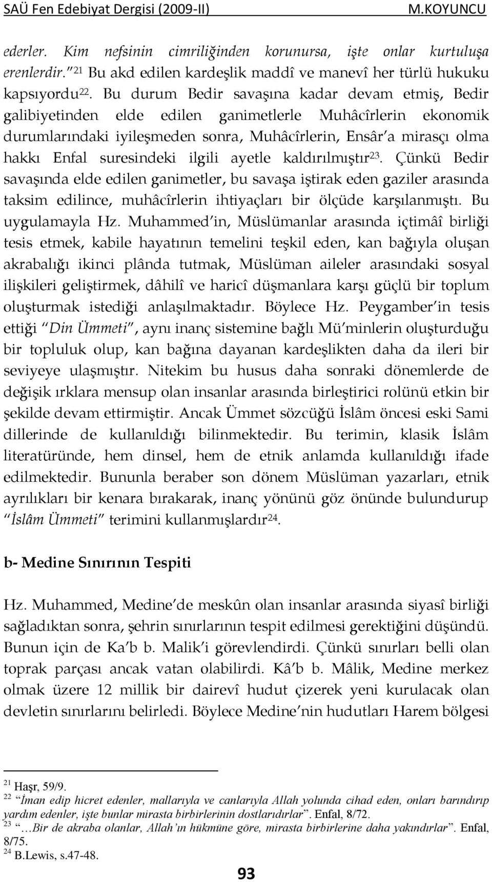 suresindeki ilgili ayetle kaldırılmıştır 23. Çünkü Bedir savaşında elde edilen ganimetler, bu savaşa iştirak eden gaziler arasında taksim edilince, muhâcîrlerin ihtiyaçları bir ölçüde karşılanmıştı.