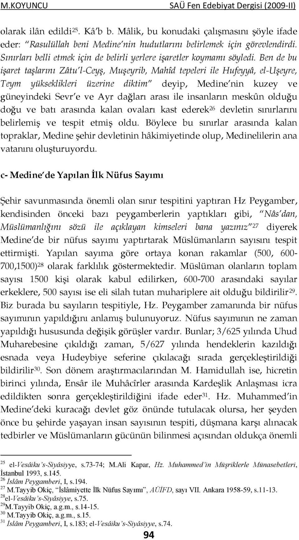 Ben de bu işaret taşlarını Zâtu l-ceyş, Muşeyrib, Mahîd tepeleri ile Hufeyyâ, el-uşeyre, Teym yükseklikleri üzerine diktim deyip, Medine nin kuzey ve güneyindeki Sevr e ve Ayr dağları arası ile