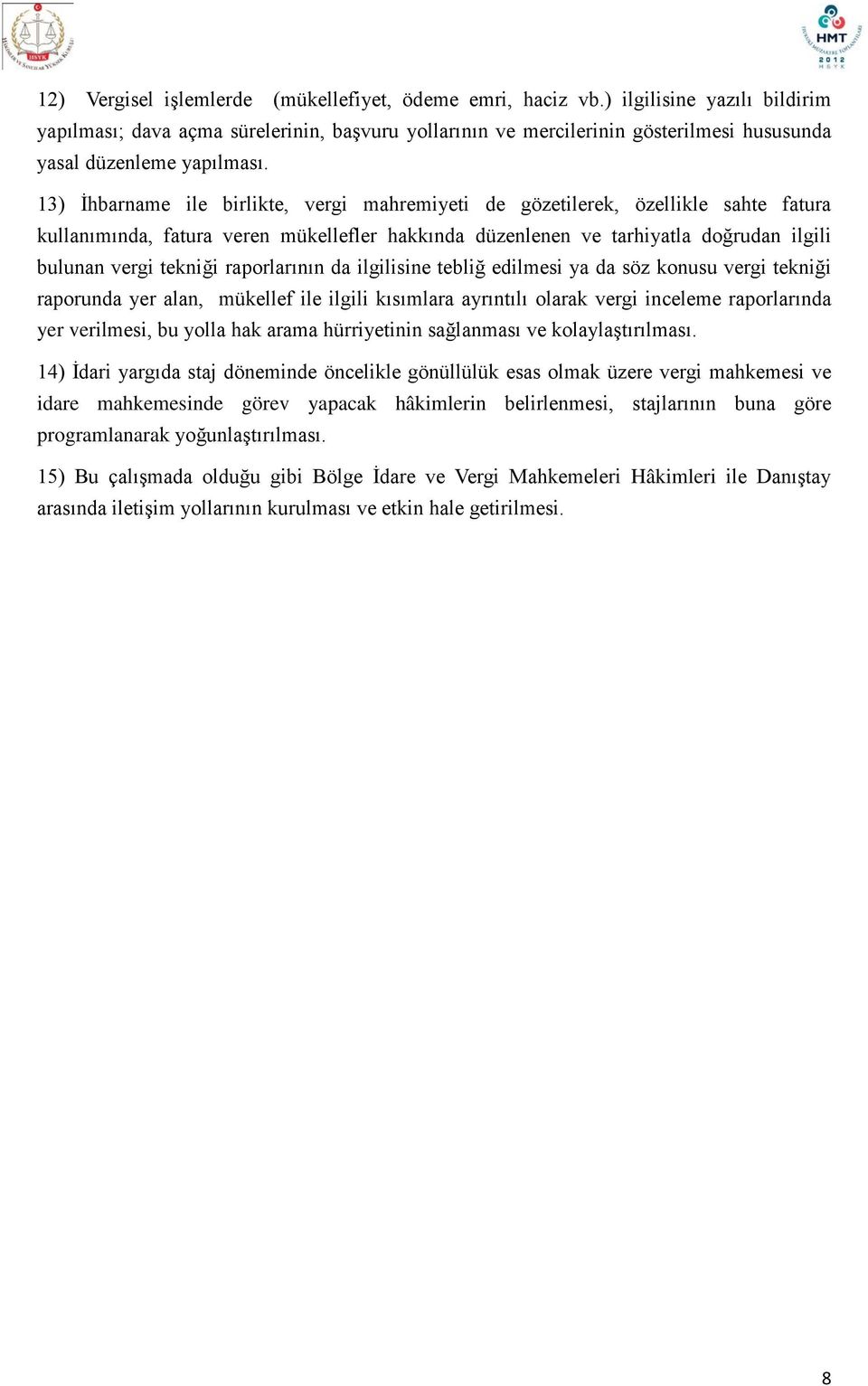 13) İhbarname ile birlikte, vergi mahremiyeti de gözetilerek, özellikle sahte fatura kullanımında, fatura veren mükellefler hakkında düzenlenen ve tarhiyatla doğrudan ilgili bulunan vergi tekniği