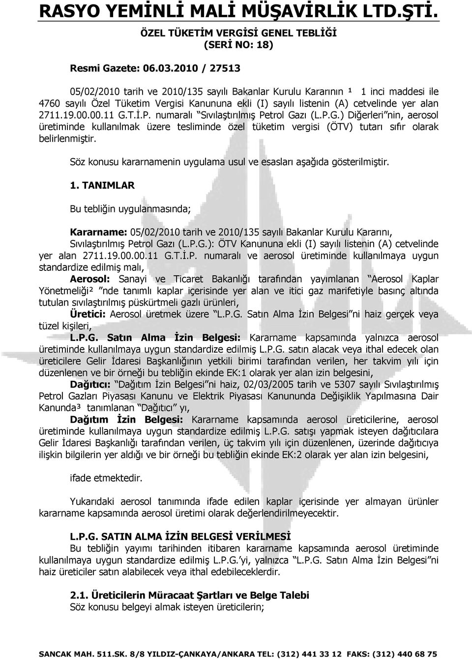 00.11 G.T.İ.P. numaralı Sıvılaştırılmış Petrol Gazı (L.P.G.) Diğerleri nin, aerosol üretiminde kullanılmak üzere tesliminde özel tüketim vergisi (ÖTV) tutarı sıfır olarak belirlenmiştir.