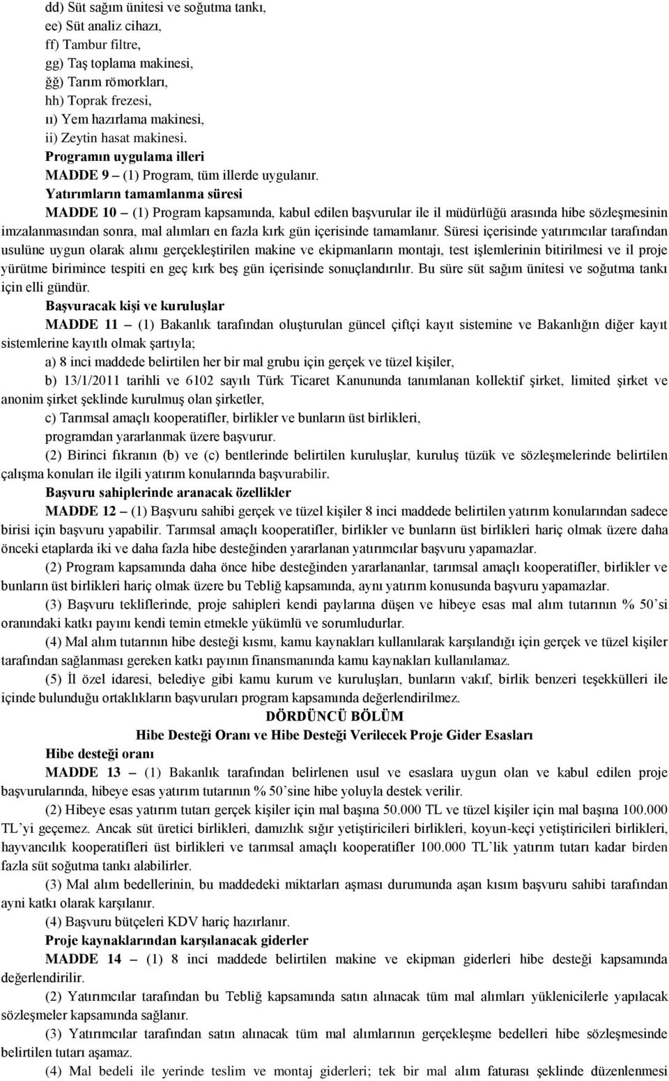 Yatırımların tamamlanma süresi MADDE 10 (1) Program kapsamında, kabul edilen başvurular ile il müdürlüğü arasında hibe sözleşmesinin imzalanmasından sonra, mal alımları en fazla kırk gün içerisinde