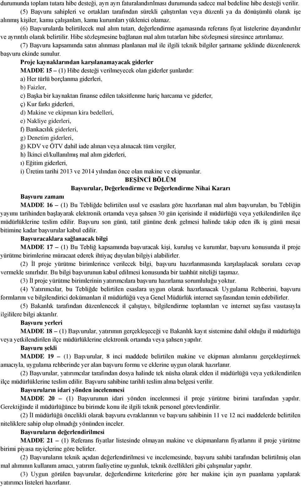 (6) Başvurularda belirtilecek mal alım tutarı, değerlendirme aşamasında referans fiyat listelerine dayandırılır ve ayrıntılı olarak belirtilir.