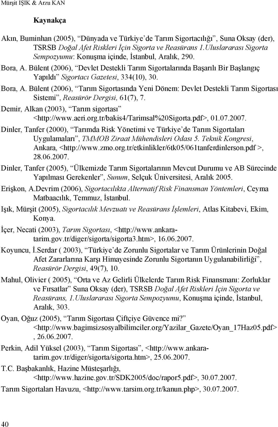 Bora, A. Bülent (2006), Tarım Sigortasında Yeni Dönem: Devlet Destekli Tarım Sigortası Sistemi, Reasürör Dergisi, 61(7), 7. Demir, Alkan (2003), Tarım sigortası <http://www.aeri.org.