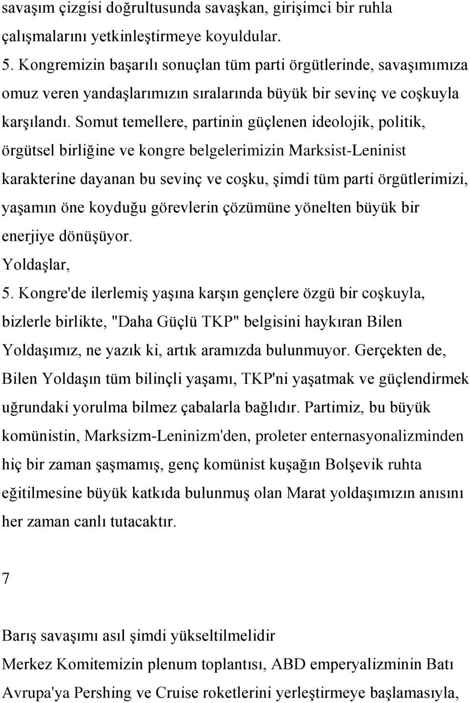 Somut temellere, partinin güçlenen ideolojik, politik, örgütsel birliğine ve kongre belgelerimizin Marksist-Leninist karakterine dayanan bu sevinç ve coģku, Ģimdi tüm parti örgütlerimizi, yaģamın öne