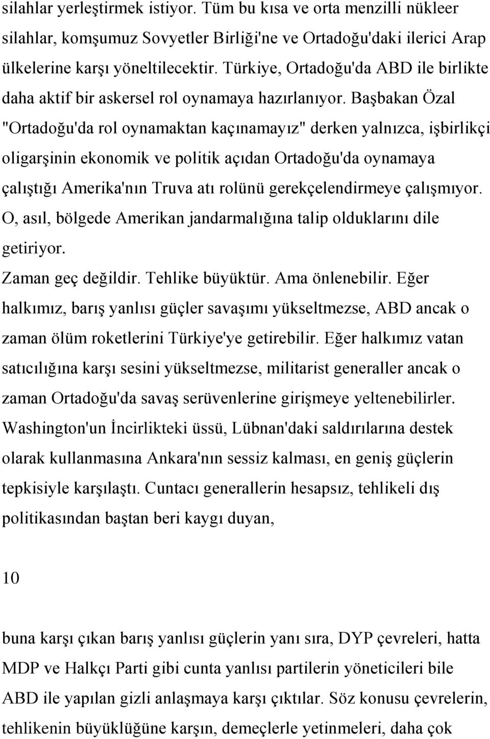 BaĢbakan Özal "Ortadoğu'da rol oynamaktan kaçınamayız" derken yalnızca, iģbirlikçi oligarģinin ekonomik ve politik açıdan Ortadoğu'da oynamaya çalıģtığı Amerika'nın Truva atı rolünü gerekçelendirmeye