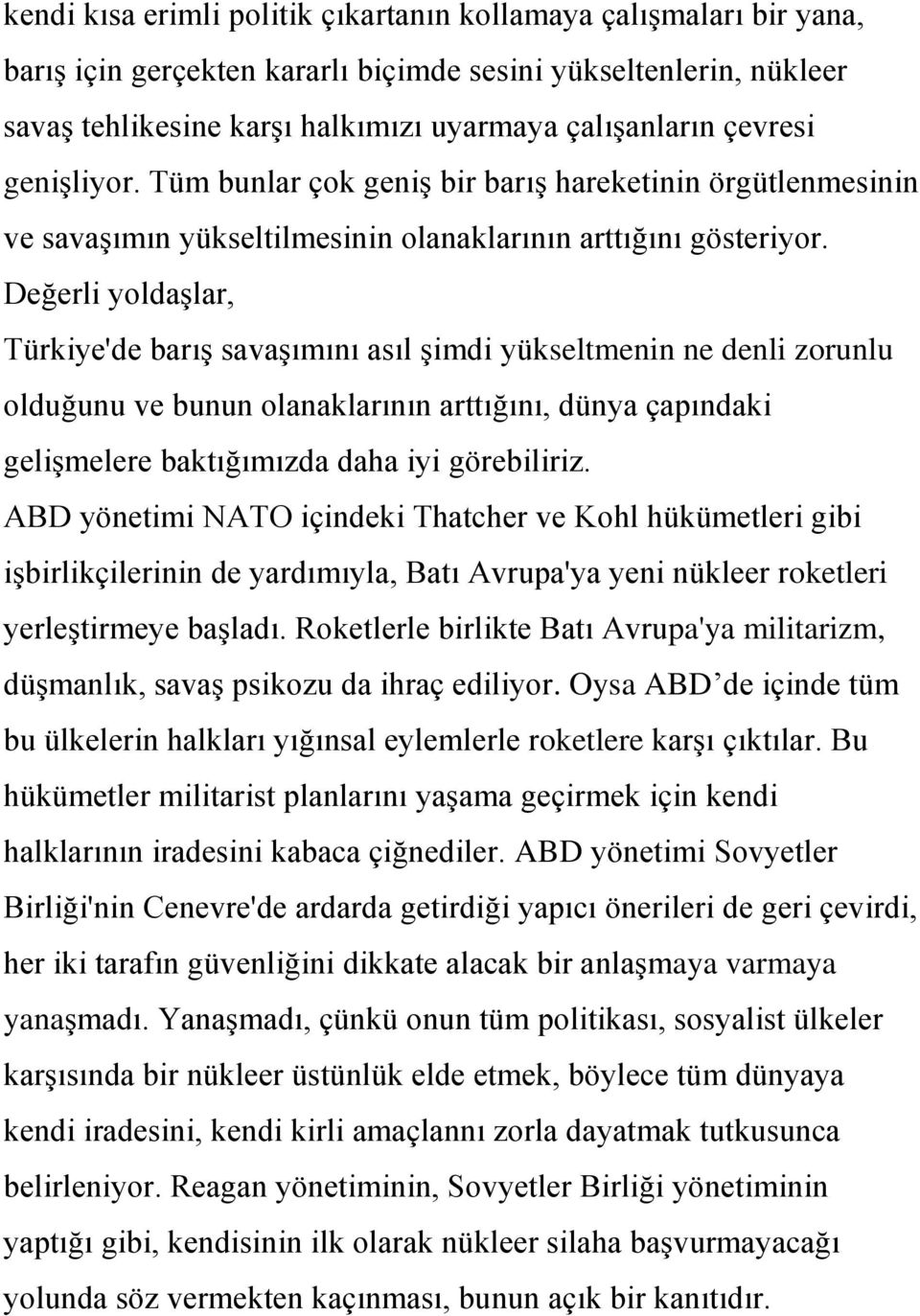 Değerli yoldaģlar, Türkiye'de barıģ savaģımını asıl Ģimdi yükseltmenin ne denli zorunlu olduğunu ve bunun olanaklarının arttığını, dünya çapındaki geliģmelere baktığımızda daha iyi görebiliriz.