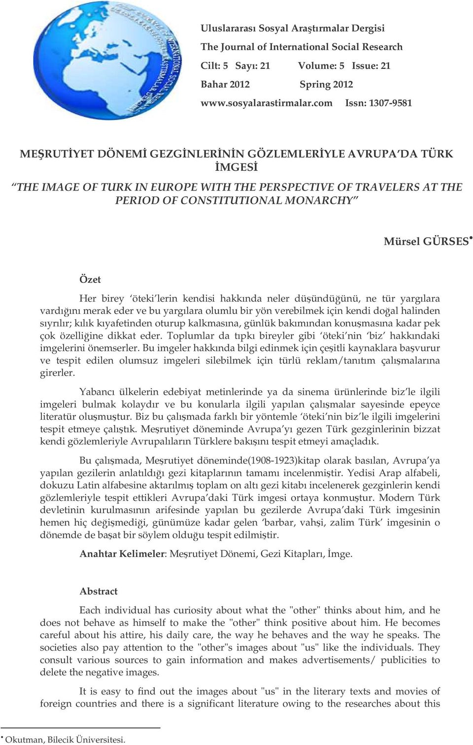 Özet Her birey öteki lerin kendisi hakkında neler düündüünü, ne tür yargılara vardıını merak eder ve bu yargılara olumlu bir yön verebilmek için kendi doal halinden sıyrılır; kılık kıyafetinden