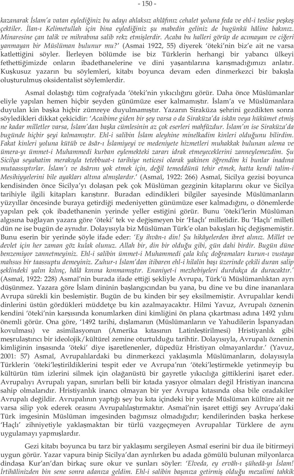 Acaba bu halleri görüp de acımayan ve cieri yanmayan bir Müslüman bulunur mu? (Asmai 1922, 55) diyerek öteki nin biz e ait ne varsa katlettiini söyler.