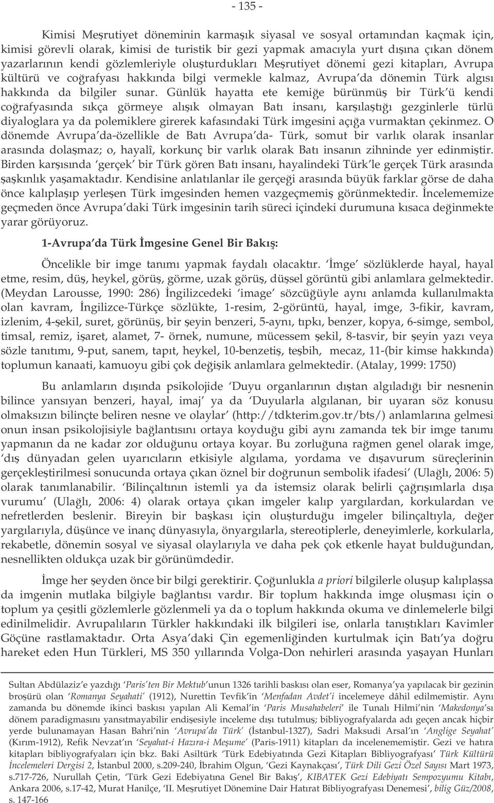 Günlük hayatta ete kemie bürünmü bir Türk ü kendi corafyasında sıkça görmeye alıık olmayan Batı insanı, karılatıı gezginlerle türlü diyaloglara ya da polemiklere girerek kafasındaki Türk imgesini