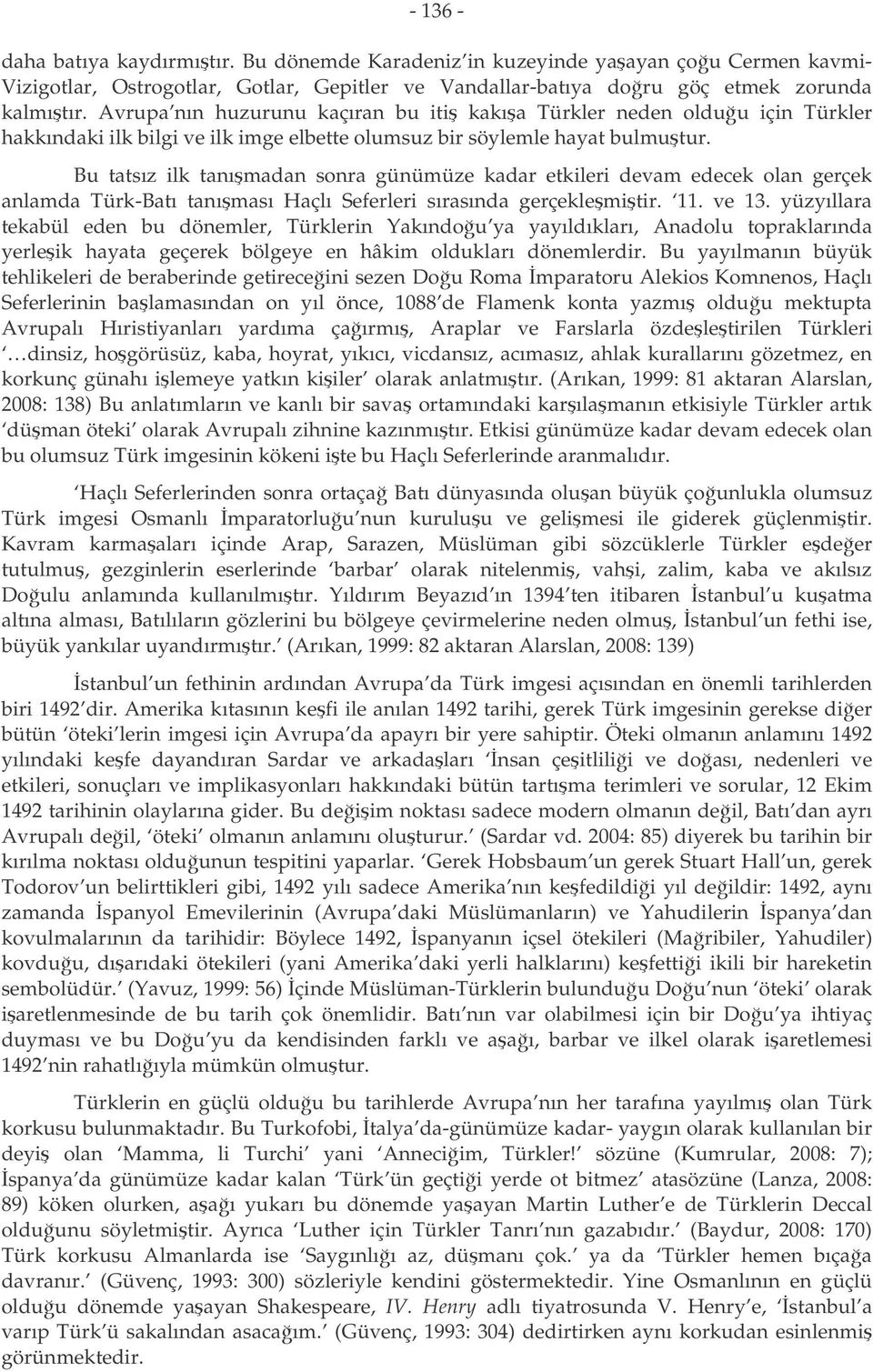 Bu tatsız ilk tanımadan sonra günümüze kadar etkileri devam edecek olan gerçek anlamda Türk-Batı tanıması Haçlı Seferleri sırasında gerçeklemitir. 11. ve 13.