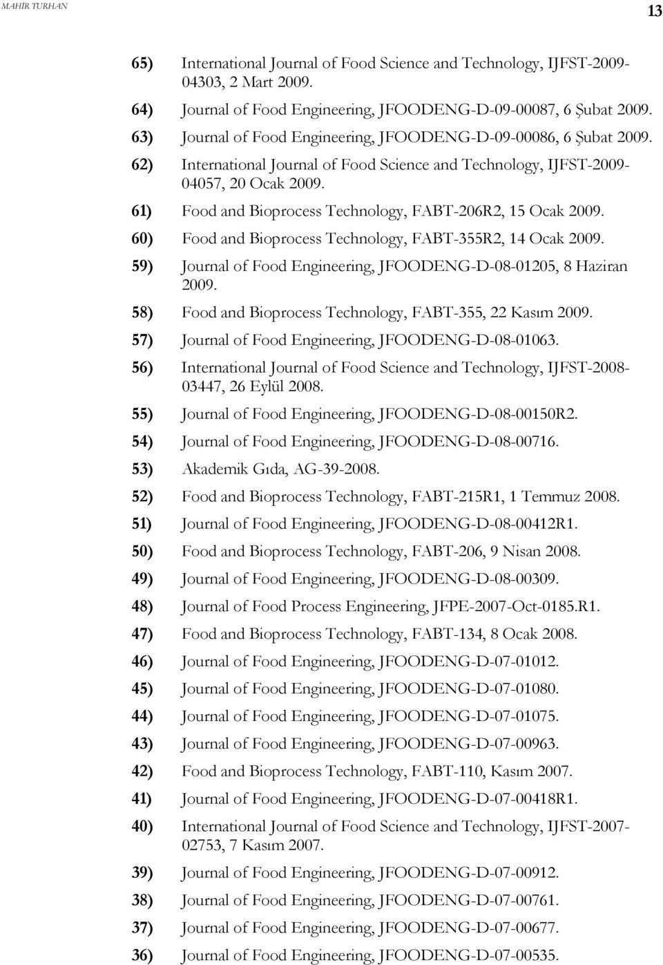 61) Food and Bioprocess Technology, FABT-206R2, 15 Ocak 2009. 60) Food and Bioprocess Technology, FABT-355R2, 14 Ocak 2009. 59) Journal of Food Engineering, JFOODENG-D-08-01205, 8 Haziran 2009.