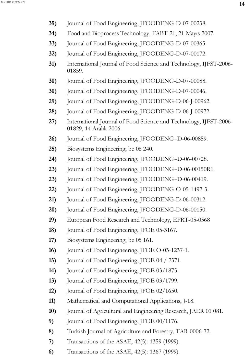 30) Journal of Food Engineering, JFOODENG-D-07-00046. 29) Journal of Food Engineering, JFOODENG-D-06-J-00962. 28) Journal of Food Engineering, JFOODENG-D-06-J-00972.