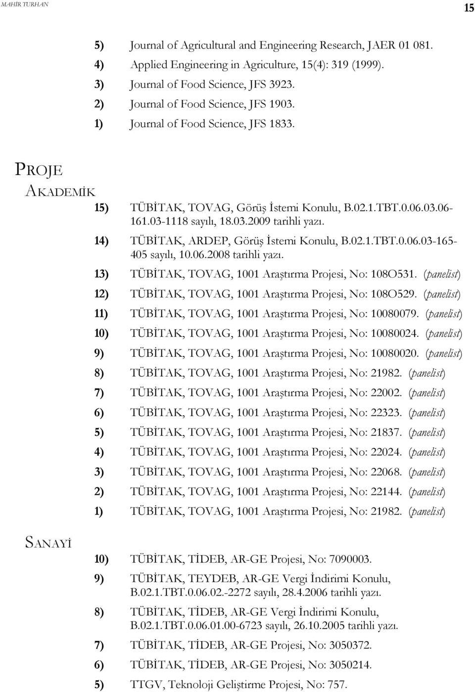 14) TÜBİTAK, ARDEP, Görüş İstemi Konulu, B.02.1.TBT.0.06.03-165- 405 sayılı, 10.06.2008 tarihli yazı. 13) TÜBİTAK, TOVAG, 1001 Araştırma Projesi, No: 108O531.