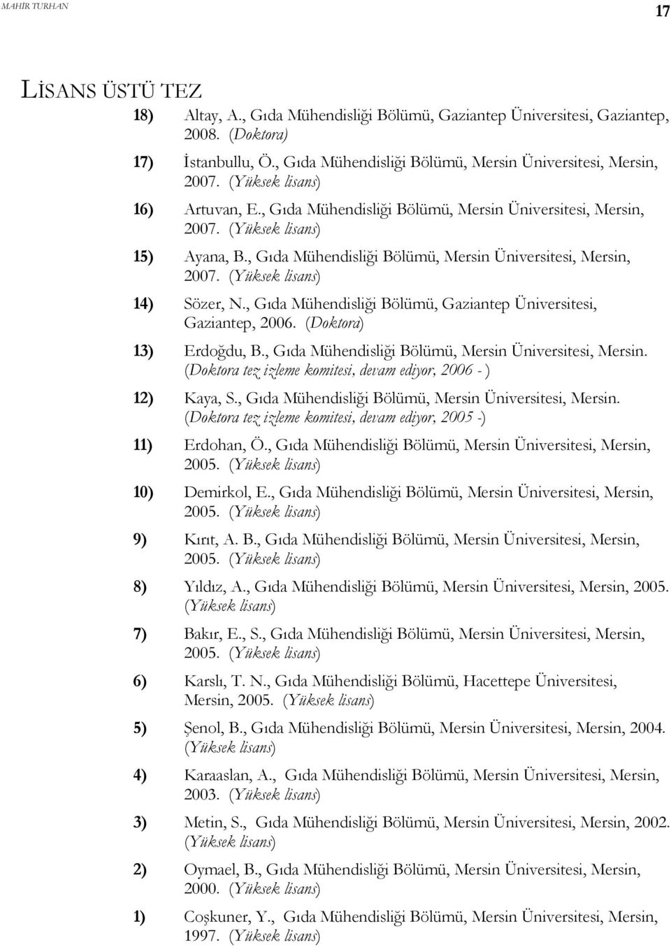 , Gıda Mühendisliği Bölümü, Gaziantep Üniversitesi, Gaziantep, 2006. (Doktora) 13) Erdoğdu, B., Gıda Mühendisliği Bölümü, Mersin Üniversitesi, Mersin.