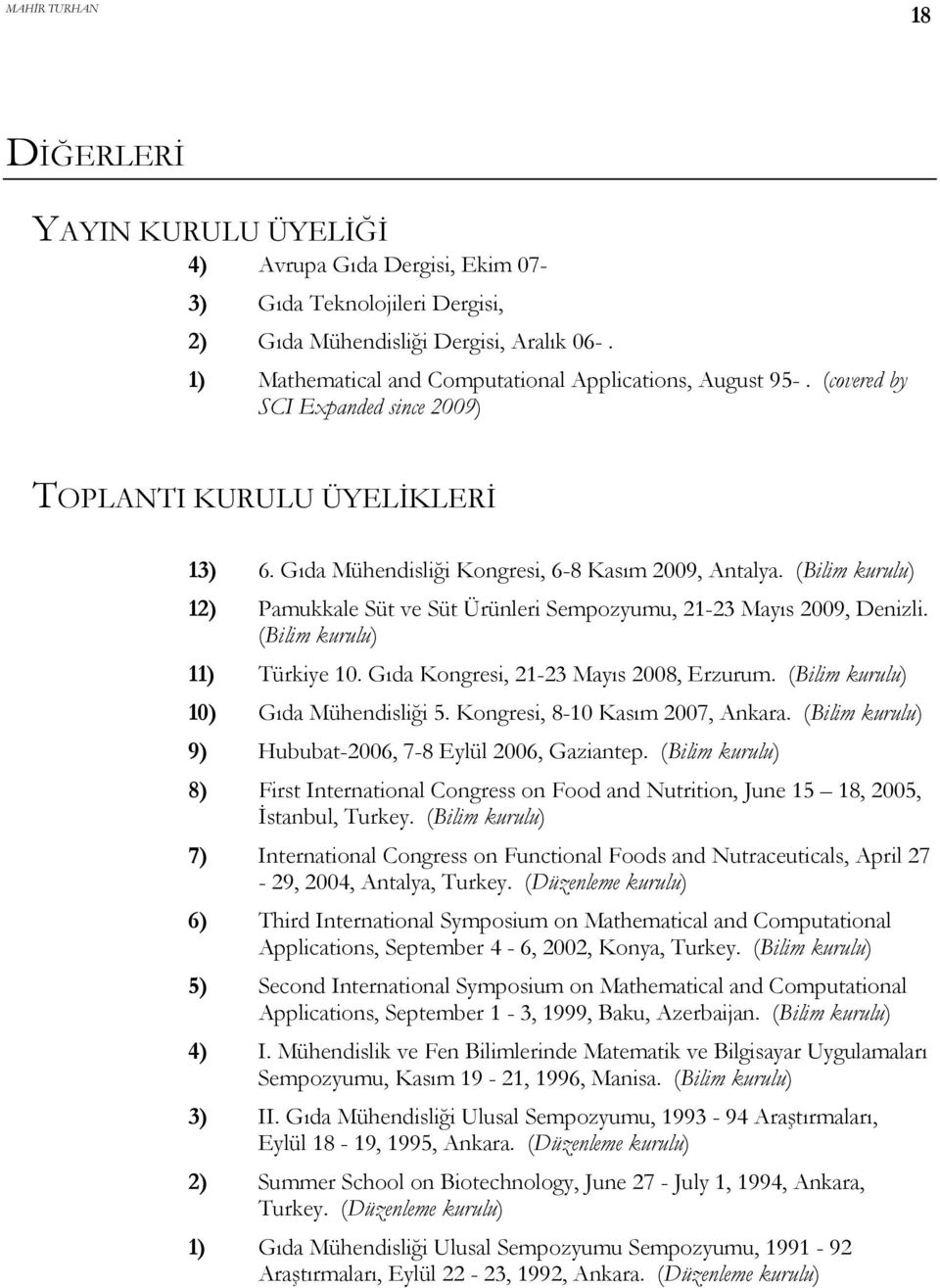 (Bilim kurulu) 12) Pamukkale Süt ve Süt Ürünleri Sempozyumu, 21-23 Mayıs 2009, Denizli. (Bilim kurulu) 11) Türkiye 10. Gıda Kongresi, 21-23 Mayıs 2008, Erzurum. (Bilim kurulu) 10) Gıda Mühendisliği 5.