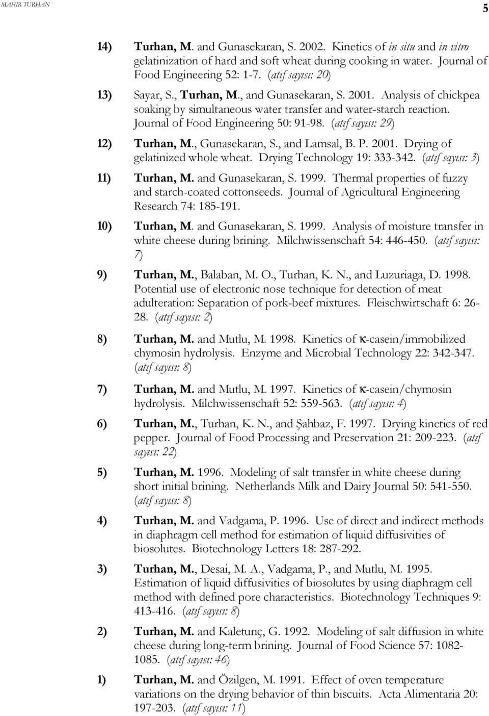 (atıf sayısı: 29) 12) Turhan, M., Gunasekaran, S., and Lamsal, B. P. 2001. Drying of gelatinized whole wheat. Drying Technology 19: 333-342. (atıf sayısı: 3) 11) Turhan, M. and Gunasekaran, S. 1999.