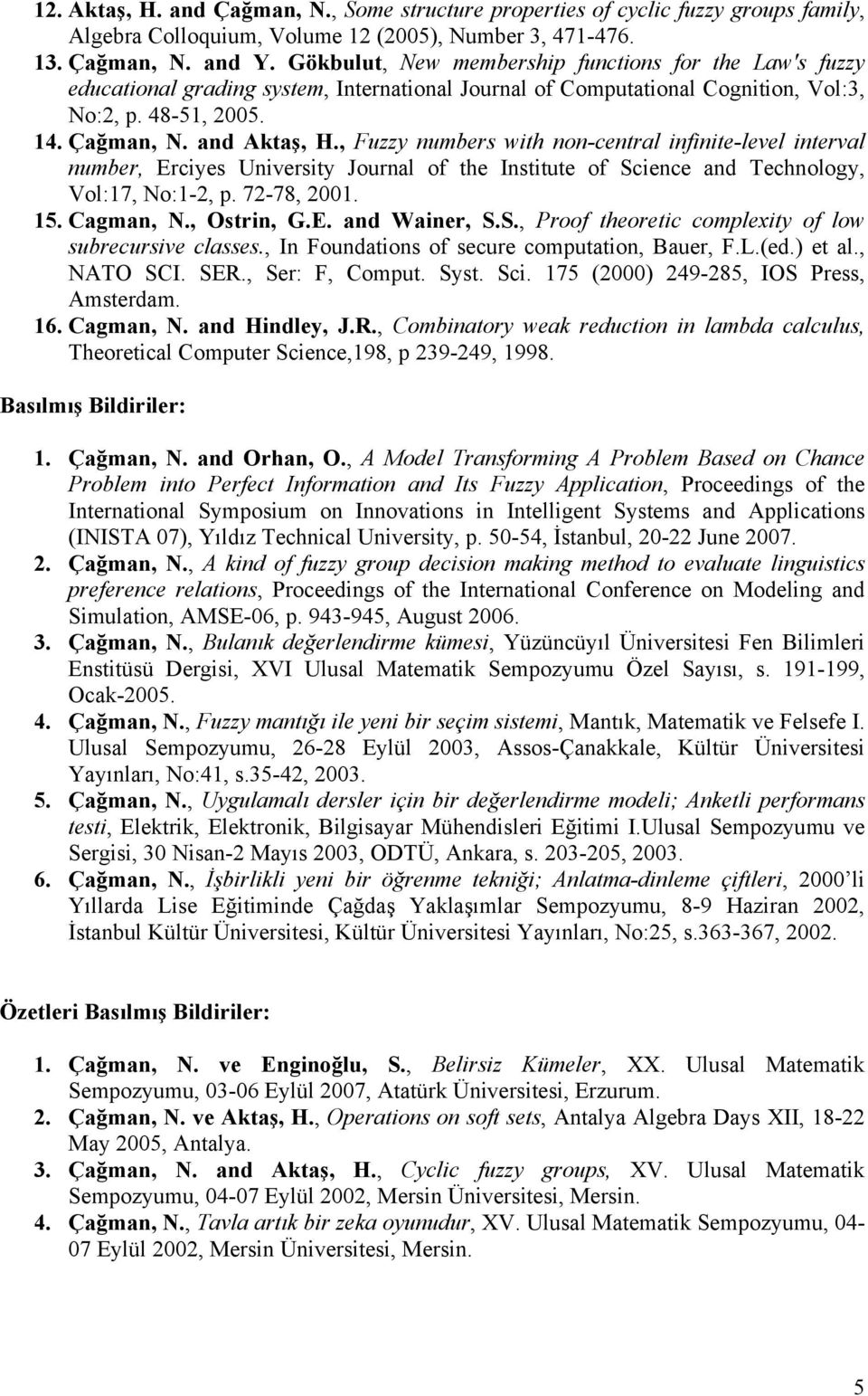 , Fuzzy numbers with non-central infinite-level interval number, Erciyes University Journal of the Institute of Science and Technology, Vol:17, No:1-2, p. 72-78, 2001. 15. Cagman, N., Ostrin, G.E. and Wainer, S.