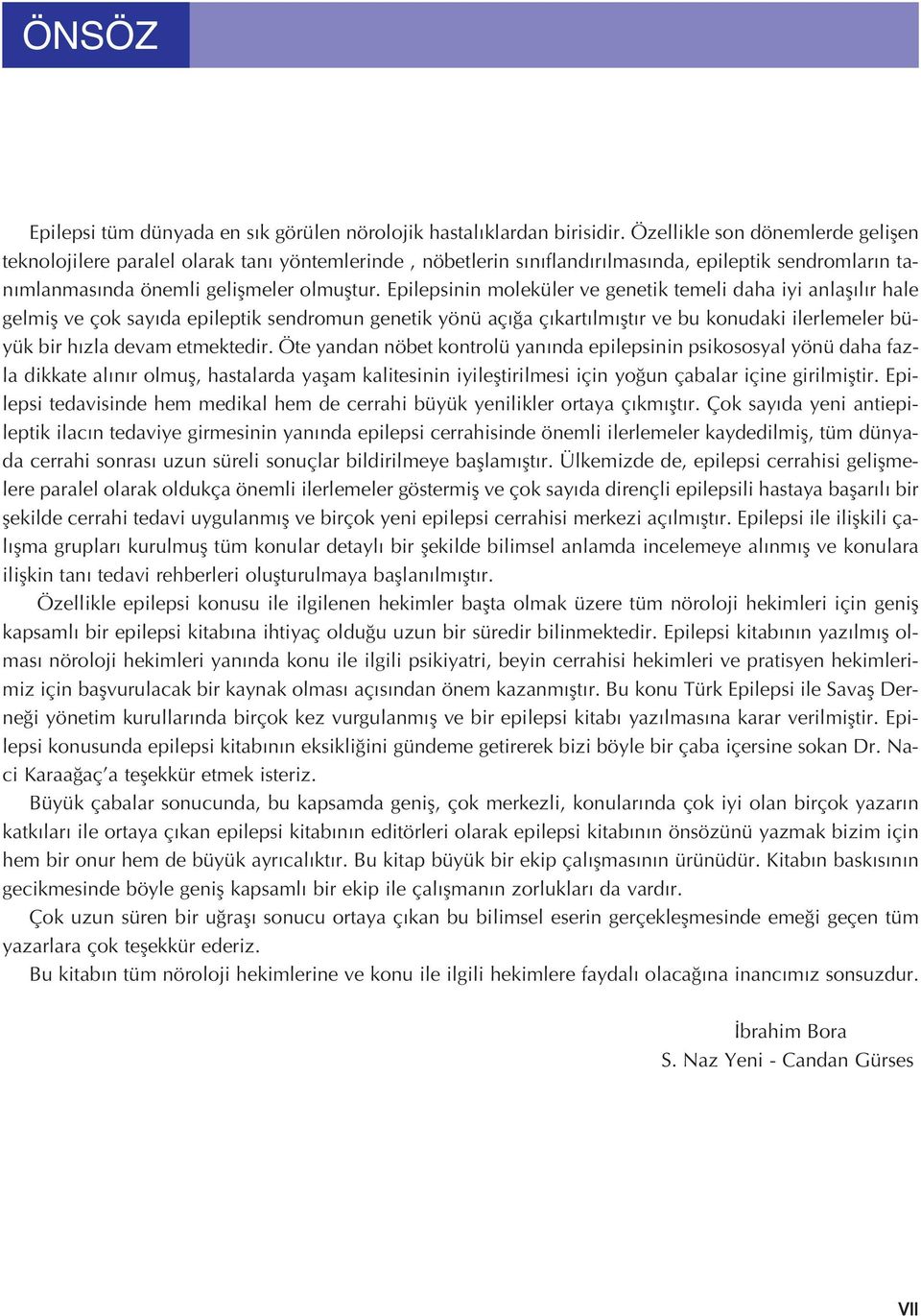 Epilepsinin moleküler ve genetik temeli daha iyi anlafl l r hale gelmifl ve çok say da epileptik sendromun genetik yönü aç a ç kart lm flt r ve bu konudaki ilerlemeler büyük bir h zla devam