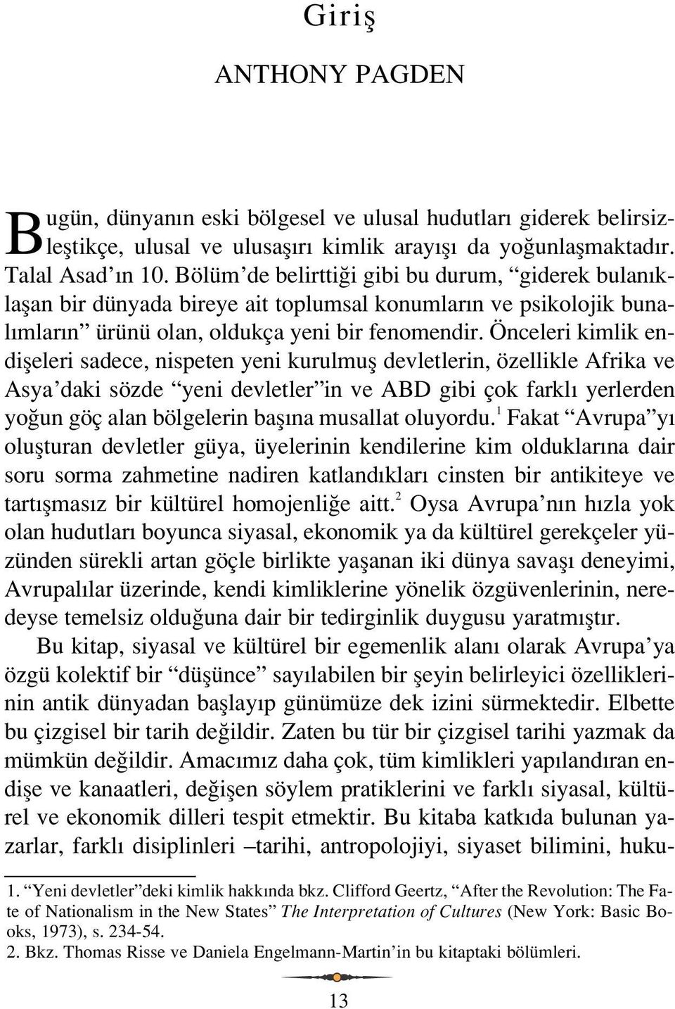 Önceleri kimlik endifleleri sadece, nispeten yeni kurulmufl devletlerin, özellikle Afrika ve Asya daki sözde yeni devletler in ve ABD gibi çok farkl yerlerden yo un göç alan bölgelerin bafl na