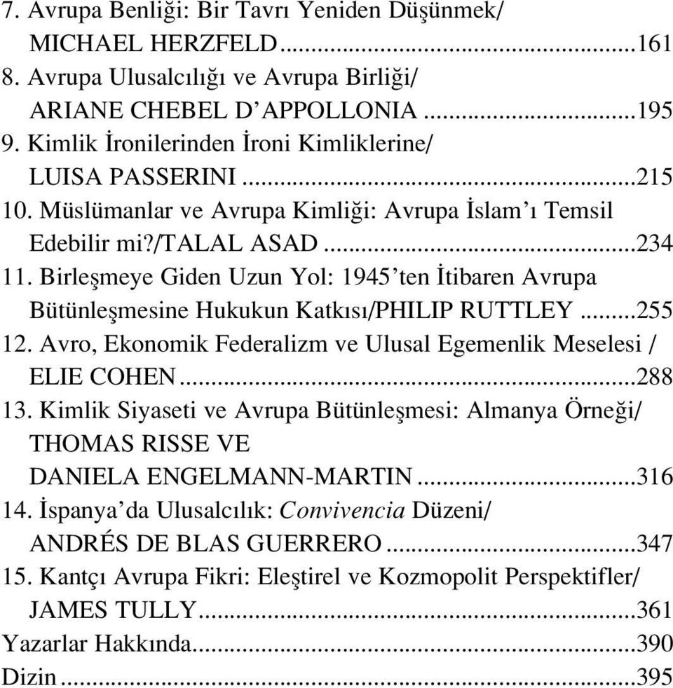 Birleflmeye Giden Uzun Yol: 1945 ten tibaren Avrupa Bütünleflmesine Hukukun Katk s /PHILIP RUTTLEY...255 12. Avro, Ekonomik Federalizm ve Ulusal Egemenlik Meselesi / ELIE COHEN...288 13.