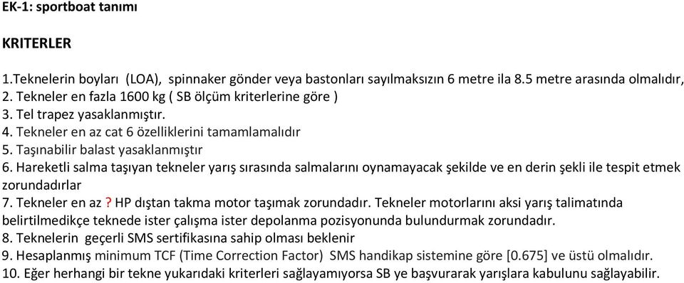 Hareketli salma taşıyan tekneler yarış sırasında salmalarını oynamayacak şekilde ve en derin şekli ile tespit etmek zorundadırlar 7. Tekneler en az? HP dıştan takma motor taşımak zorundadır.