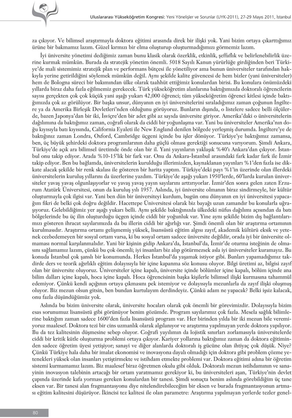 yi üniversite yönetimi dedi imiz zaman bunu klasik olarak özerklik, etkinlik, fleffafl k ve belirlenebilirlik üzerine kurmak mümkün. Burada da stratejik yönetim önemli.