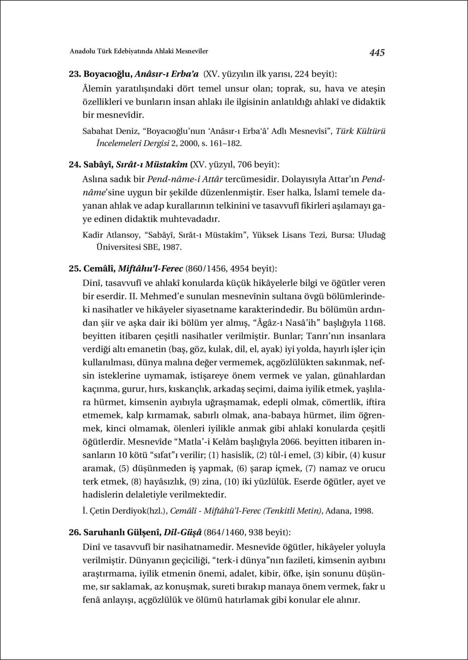 Sabahat Deniz, Boyac o lu nun Anâs r- Erba â Adl Mesnevîsi, Türk Kültürü ncelemeleri Dergisi 2, 2000, s. 161 182. 24. Sabâyî, S rât- Müstakîm (XV.