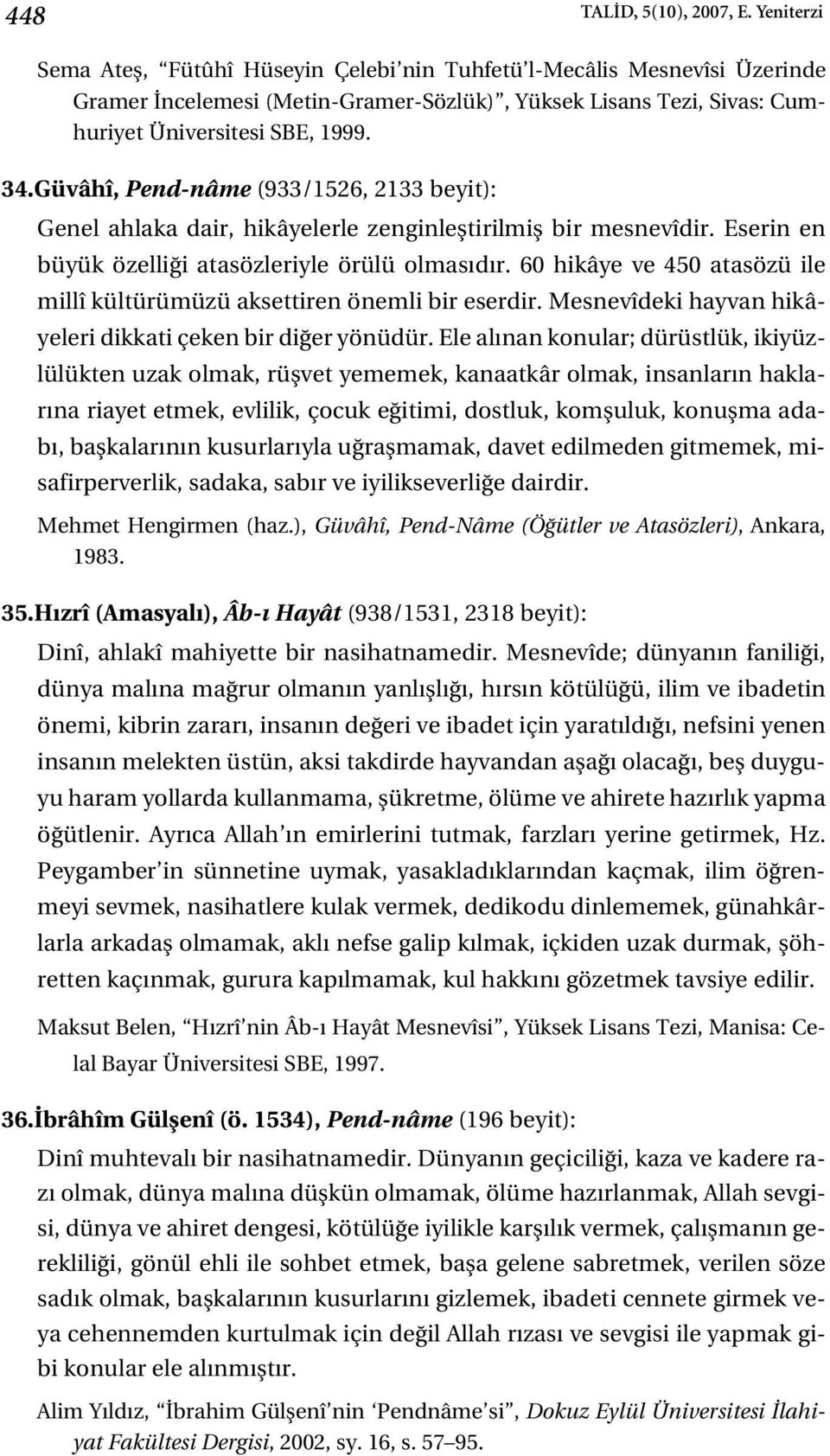 Güvâhî, Pend-nâme (933/1526, 2133 beyit): Genel ahlaka dair, hikâyelerle zenginlefltirilmifl bir mesnevîdir. Eserin en büyük özelli i atasözleriyle örülü olmas d r.