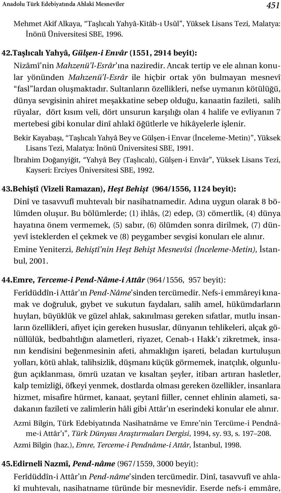 Ancak tertip ve ele al nan konular yönünden Mahzenü l-esrâr ile hiçbir ortak yön bulmayan mesnevî fasl lardan oluflmaktad r.