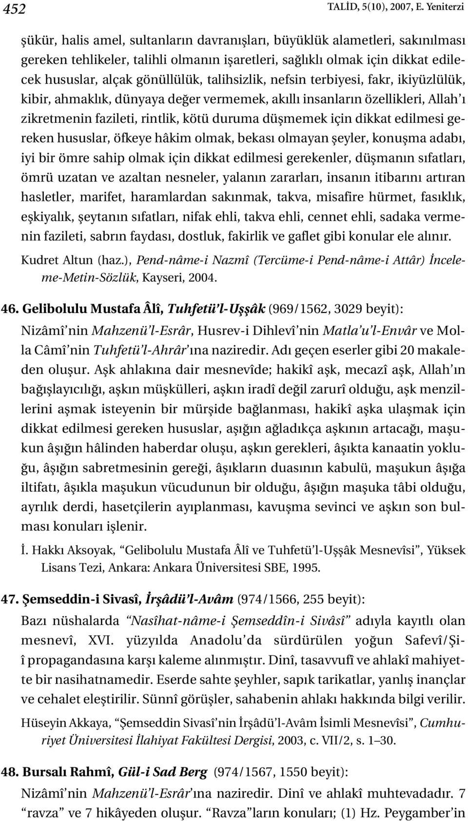 talihsizlik, nefsin terbiyesi, fakr, ikiyüzlülük, kibir, ahmakl k, dünyaya de er vermemek, ak ll insanlar n özellikleri, Allah zikretmenin fazileti, rintlik, kötü duruma düflmemek için dikkat