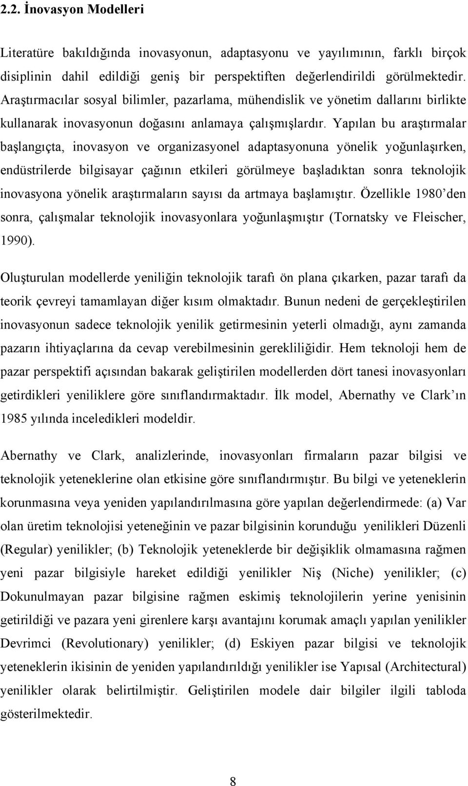 Yapılan bu araştırmalar başlangıçta, inovasyon ve organizasyonel adaptasyonuna yönelik yoğunlaşırken, endüstrilerde bilgisayar çağının etkileri görülmeye başladıktan sonra teknolojik inovasyona